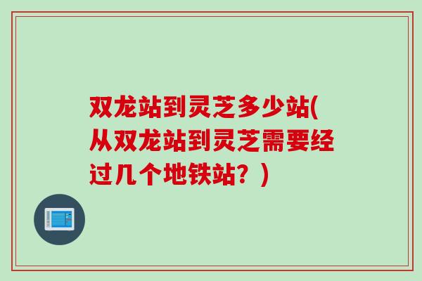双龙站到灵芝多少站(从双龙站到灵芝需要经过几个地铁站？)