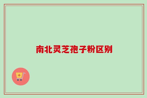 南北灵芝孢子粉区别