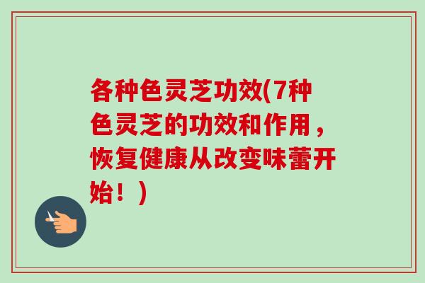 各种色灵芝功效(7种色灵芝的功效和作用，恢复健康从改变味蕾开始！)