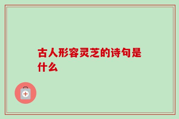 古人形容灵芝的诗句是什么