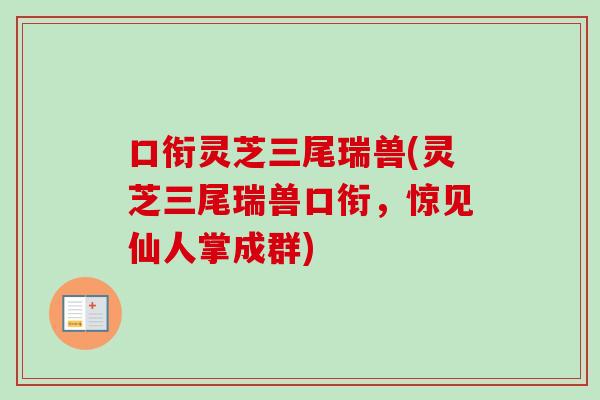 口衔灵芝三尾瑞兽(灵芝三尾瑞兽口衔，惊见仙人掌成群)