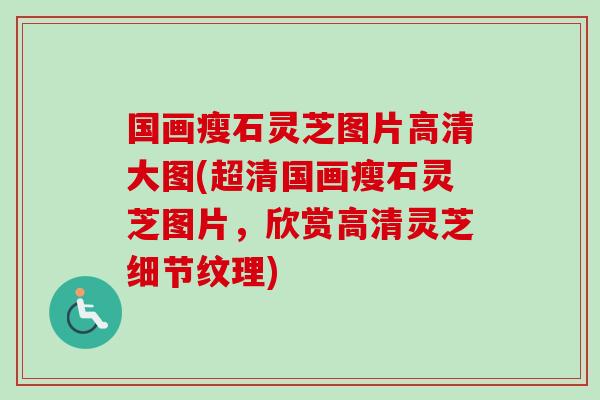 国画瘦石灵芝图片高清大图(超清国画瘦石灵芝图片，欣赏高清灵芝细节纹理)