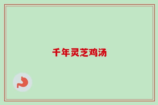 千年灵芝鸡汤