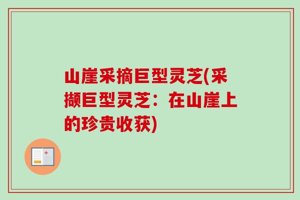 山崖采摘巨型灵芝(采撷巨型灵芝：在山崖上的珍贵收获)