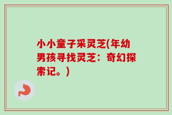 小小童子采灵芝(年幼男孩寻找灵芝：奇幻探索记。)