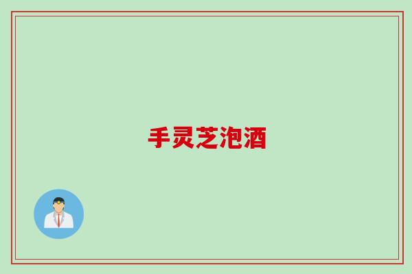 手灵芝泡酒