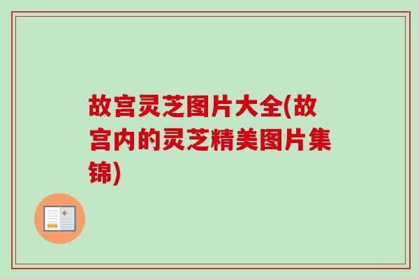故宫灵芝图片大全(故宫内的灵芝精美图片集锦)