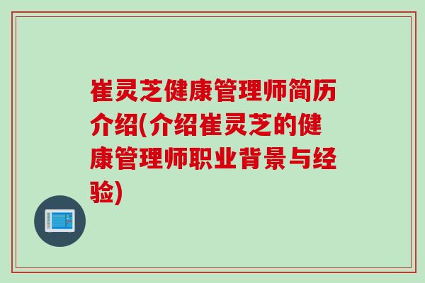 崔灵芝健康管理师简历介绍(介绍崔灵芝的健康管理师职业背景与经验)