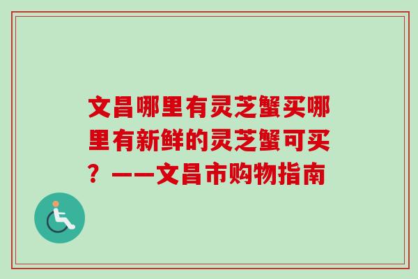 文昌哪里有灵芝蟹买哪里有新鲜的灵芝蟹可买？——文昌市购物指南