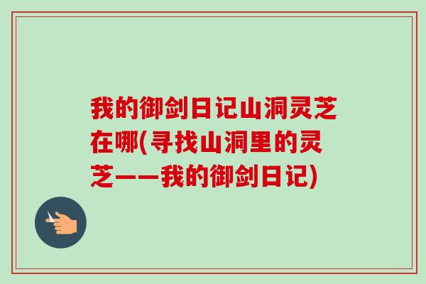 我的御剑日记山洞灵芝在哪(寻找山洞里的灵芝——我的御剑日记)