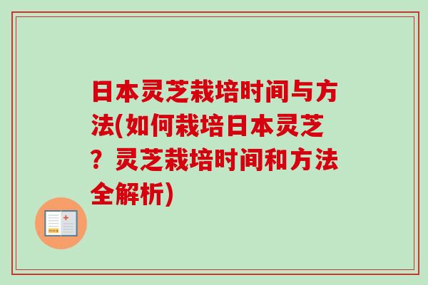 日本灵芝栽培时间与方法(如何栽培日本灵芝？灵芝栽培时间和方法全解析)