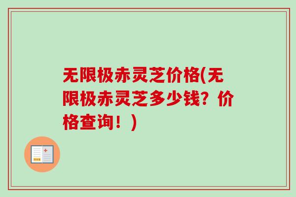 无限极赤灵芝价格(无限极赤灵芝多少钱？价格查询！)