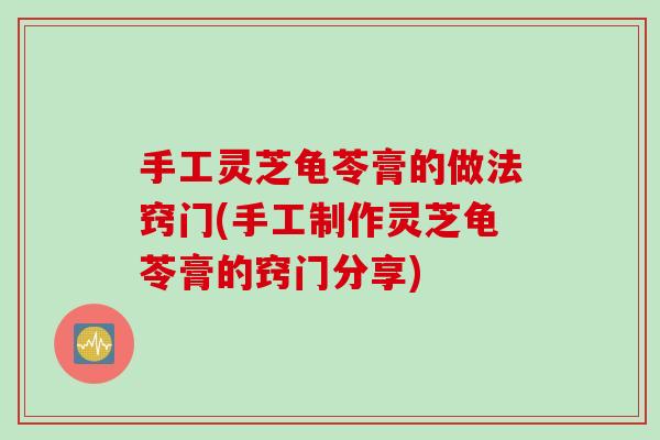 手工灵芝龟苓膏的做法窍门(手工制作灵芝龟苓膏的窍门分享)