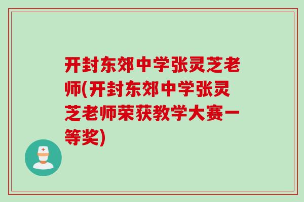开封东郊中学张灵芝老师(开封东郊中学张灵芝老师荣获教学大赛一等奖)