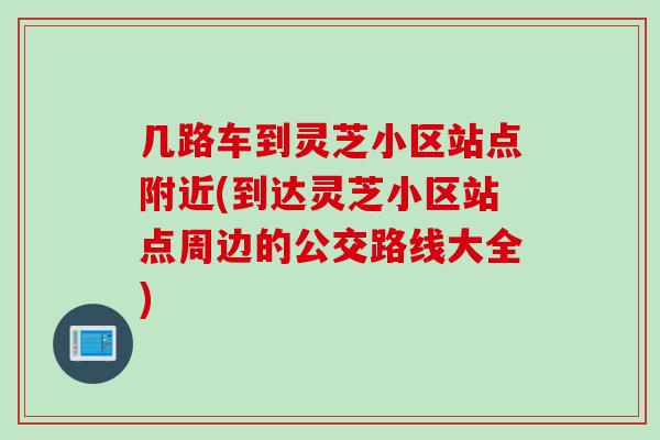 几路车到灵芝小区站点附近(到达灵芝小区站点周边的公交路线大全)