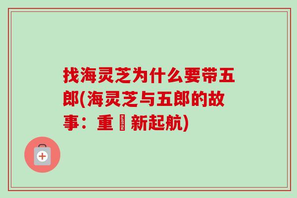 找海灵芝为什么要带五郎(海灵芝与五郎的故事：重寫新起航)