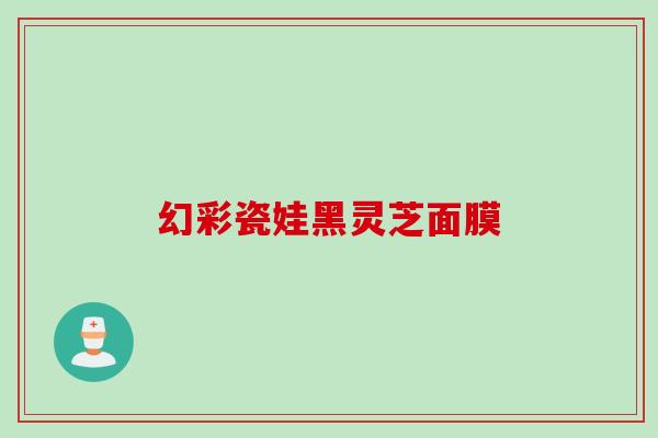 幻彩瓷娃黑灵芝面膜