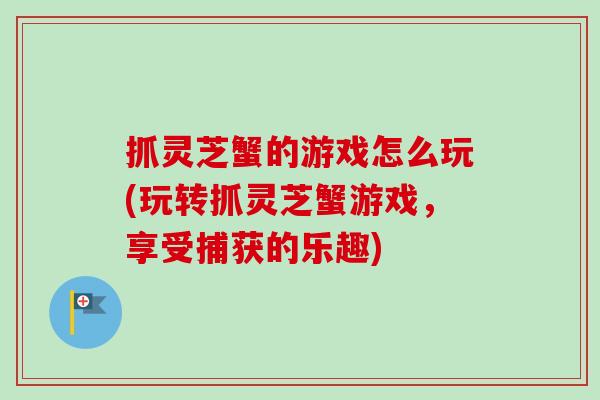 抓灵芝蟹的游戏怎么玩(玩转抓灵芝蟹游戏，享受捕获的乐趣)