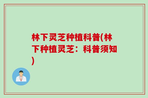 林下灵芝种植科普(林下种植灵芝：科普须知)