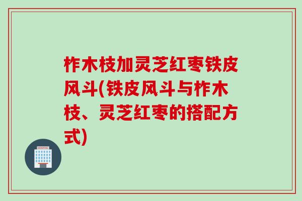 柞木枝加灵芝红枣铁皮风斗(铁皮风斗与柞木枝、灵芝红枣的搭配方式)