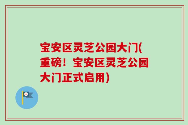 宝安区灵芝公园大门(重磅！宝安区灵芝公园大门正式启用)