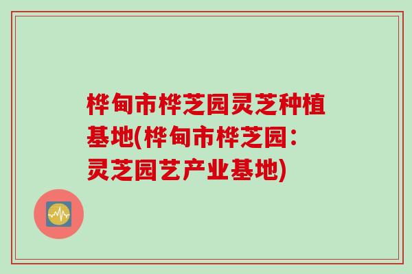 桦甸市桦芝园灵芝种植基地(桦甸市桦芝园：灵芝园艺产业基地)