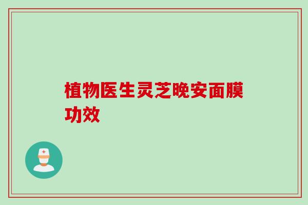 植物医生灵芝晚安面膜功效