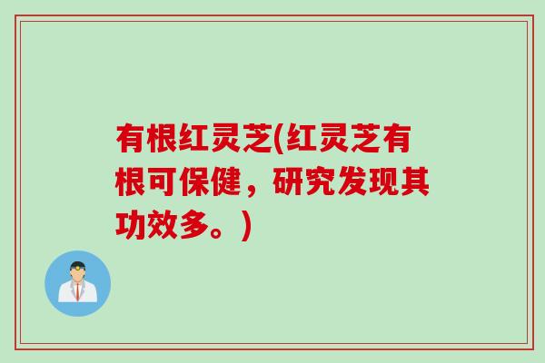 有根红灵芝(红灵芝有根可保健，研究发现其功效多。)