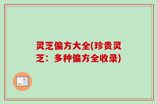 灵芝偏方大全(珍贵灵芝：多种偏方全收录)