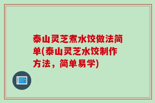 泰山灵芝煮水饺做法简单(泰山灵芝水饺制作方法，简单易学)