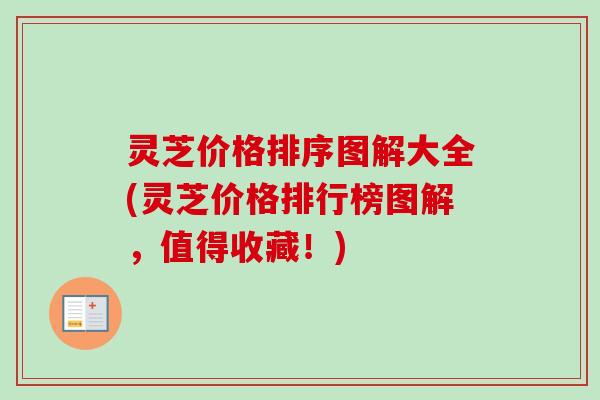 灵芝价格排序图解大全(灵芝价格排行榜图解，值得收藏！)