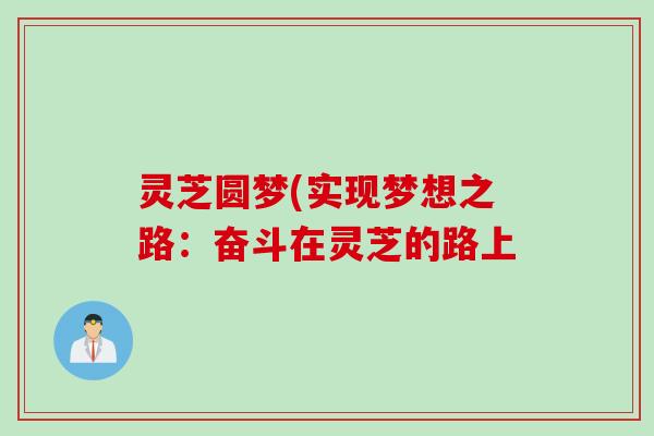 灵芝圆梦(实现梦想之路：奋斗在灵芝的路上