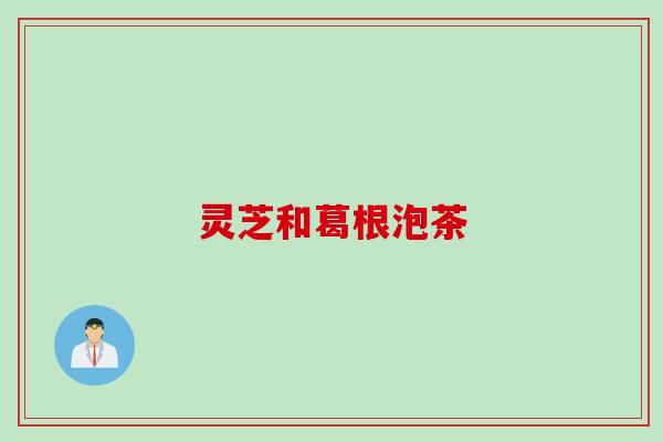 灵芝和葛根泡茶