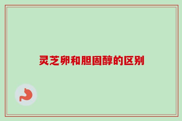 灵芝卵和胆固醇的区别