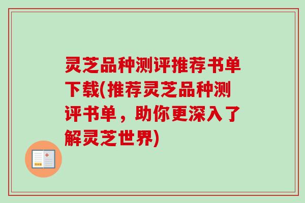 灵芝品种测评推荐书单下载(推荐灵芝品种测评书单，助你更深入了解灵芝世界)