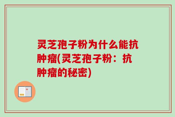 灵芝孢子粉为什么能抗肿瘤(灵芝孢子粉：抗肿瘤的秘密)