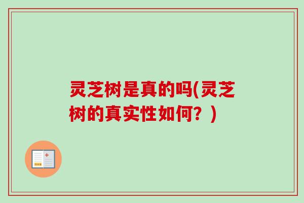 灵芝树是真的吗(灵芝树的真实性如何？)