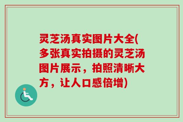 灵芝汤真实图片大全(多张真实拍摄的灵芝汤图片展示，拍照清晰大方，让人口感倍增)