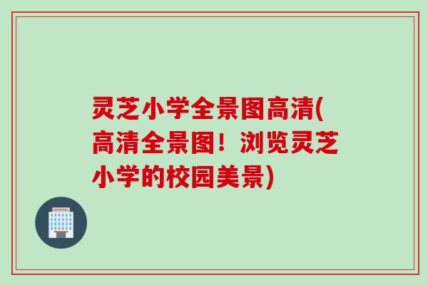 灵芝小学全景图高清(高清全景图！浏览灵芝小学的校园美景)