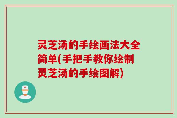 灵芝汤的手绘画法大全简单(手把手教你绘制灵芝汤的手绘图解)
