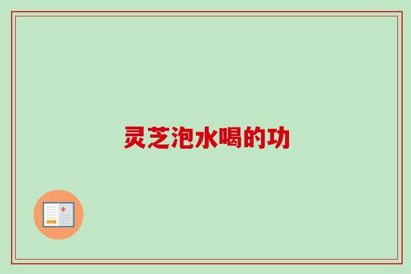 灵芝泡水喝的功