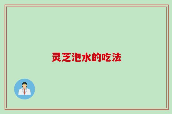 灵芝泡水的吃法