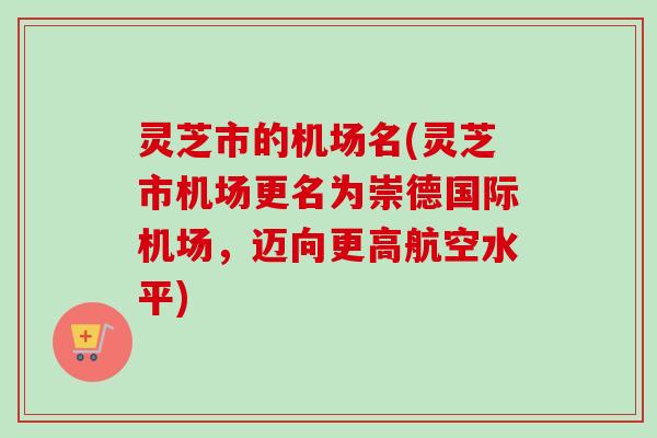 灵芝市的机场名(灵芝市机场更名为崇德国际机场，迈向更高航空水平)