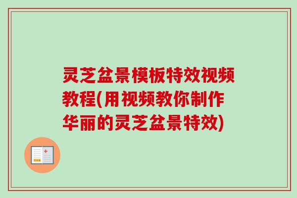 灵芝盆景模板特效视频教程(用视频教你制作华丽的灵芝盆景特效)