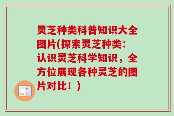 灵芝种类科普知识大全图片(探索灵芝种类：认识灵芝科学知识，全方位展现各种灵芝的图片对比！)