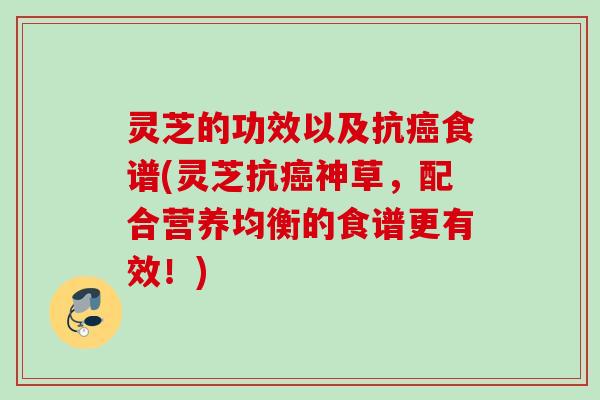 灵芝的功效以及抗癌食谱(灵芝抗癌神草，配合营养均衡的食谱更有效！)