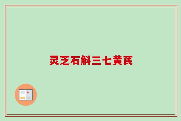 灵芝石斛三七黄芪