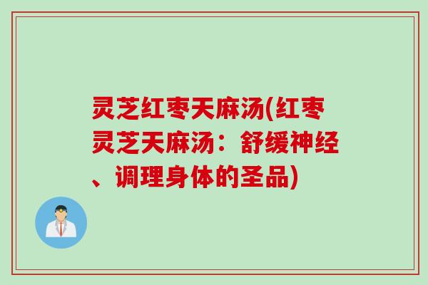 灵芝红枣天麻汤(红枣灵芝天麻汤：舒缓神经、调理身体的圣品)