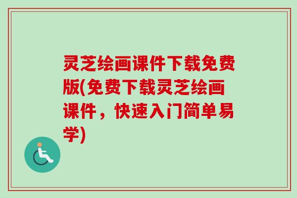 灵芝绘画课件下载免费版(免费下载灵芝绘画课件，快速入门简单易学)
