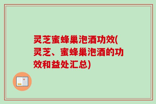 灵芝蜜蜂巢泡酒功效(灵芝、蜜蜂巢泡酒的功效和益处汇总)